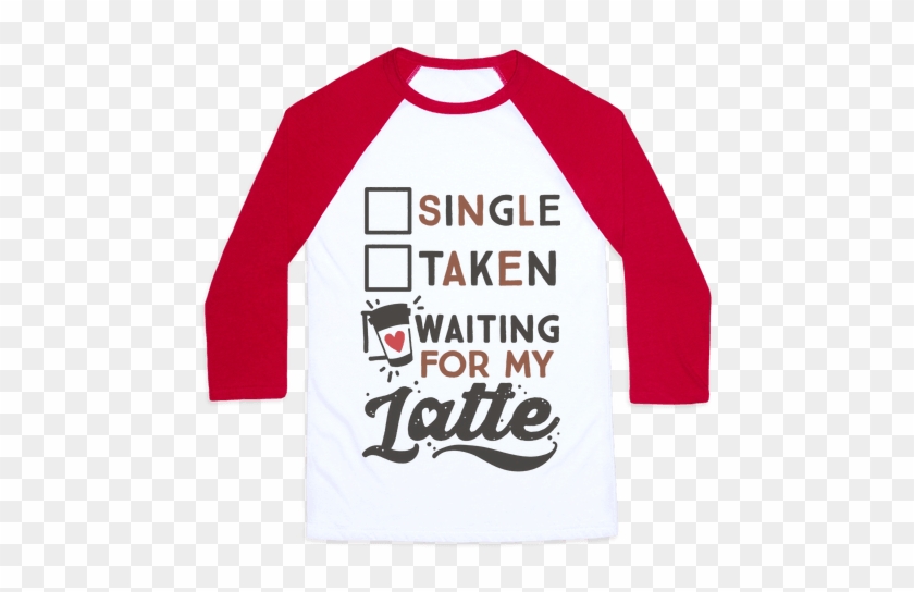 Single Taken Waiting For My Latte Baseball Tee - American History T Shirts #1210150