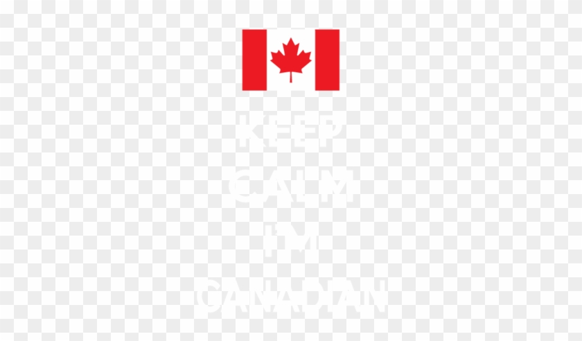 Keep Calm Im Canadian Pride Canada Canadien Maple Leaf - Canada Flag #1235516