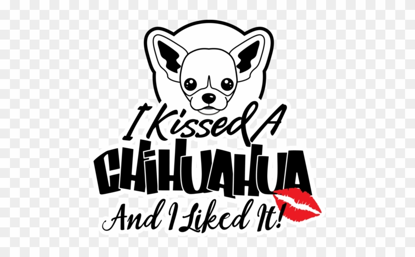 I Kissed A Chihuahua And I Liked It - Kissed A Chihuahua And I Liked #1282175