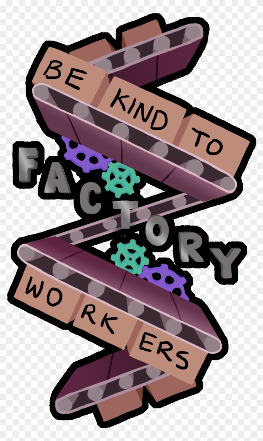 Be Kind To Factory Workers - Be Kind To Factory Workers #1299789