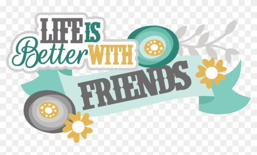 Life Is Better With Friends Svg Scrapbook Title Friendship - Portable Network Graphics #1309733