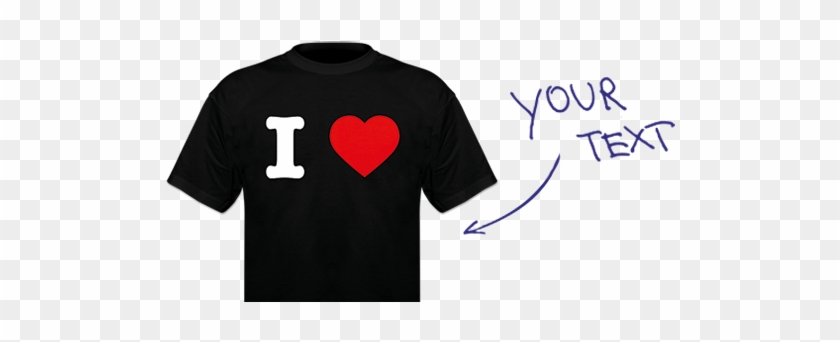 I Love Create Your Own T-shirt - T-shirt #1328915