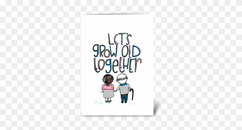 Lets Grow Old Together Greeting Card - Let's Grow Old Together #1363548