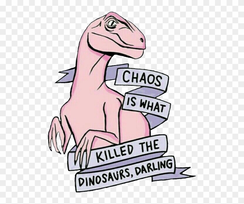 Chaos Dinosaurs Darling Love Cute Cool Awesome Fun - Chaos Is What Killed The Dinosaurs Darling #1399061
