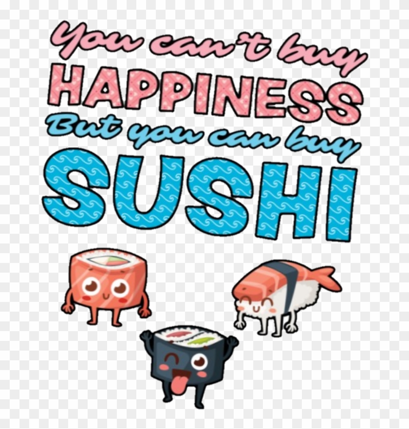 Report Abuse - You Can T Buy Happiness But You Can Buy Sushi #1414079