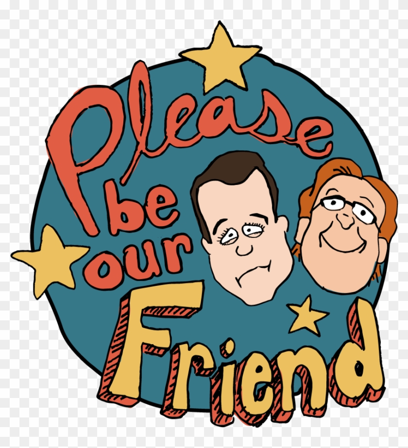 Please Be Our Friend Is The Culmination Of The Friendship - Please Be Our Friend #1453544