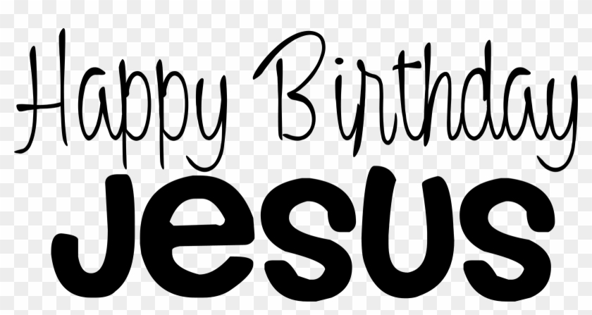 Happy Birthday Day Dear Lord Jesus Christ Even Though - Happy Birthday Jesus Black And White #1465544