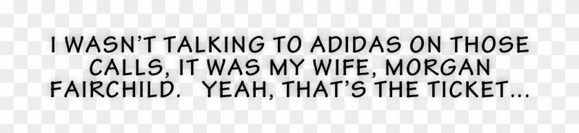 I Wasn't Talking To Adidas On Those Calls, It Was My - I Wasn't Talking To Adidas On Those Calls, It Was My #1499096