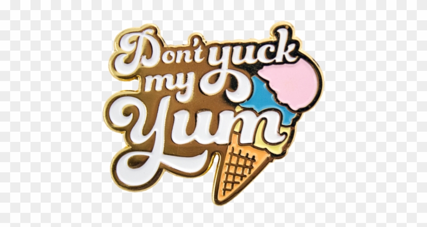 Don't Yuck My Yum Enamel Pin - Don't Yuck My Yum Enamel Pin #1525851