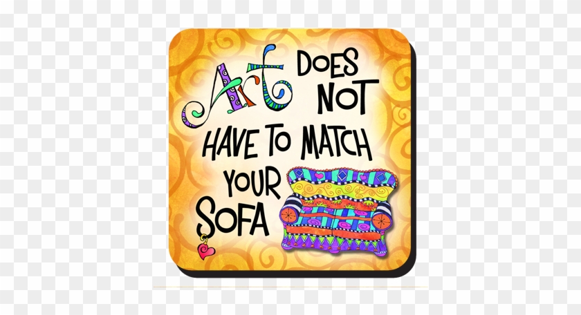 Art Does Not Have To Match Your Sofa Coaster - Art Does Not Have To Match Your Sofa Coaster #1545204