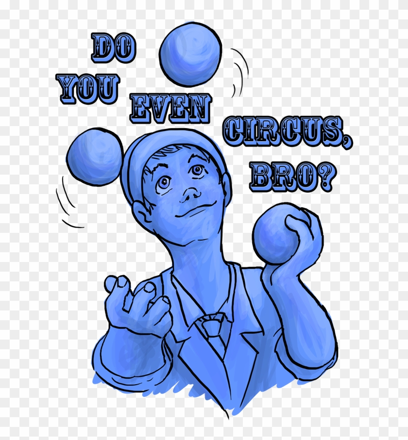 Do You Even Circus Bro Juggling By Nireleetsac - Do You Even Circus Bro Juggling By Nireleetsac #1575290