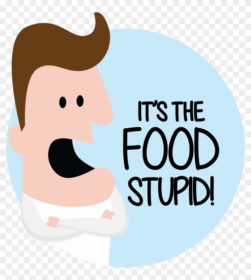 It's The Food Stupid - It's The Food Stupid #1650692