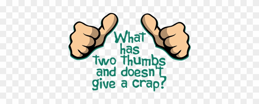 What Has Two Thumbs And Doesn't Give A Crap - Has Two Thumbs And Doesn T Give A Cr #1701732