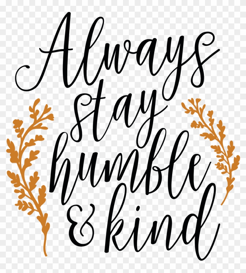 Always Stay Humble And Kind Svg - Always Be Humble And Kind Sign #1714277