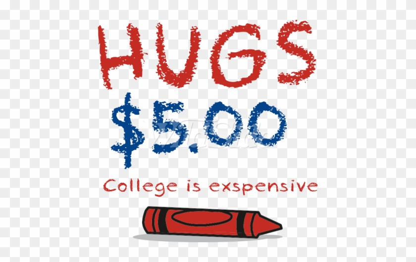 Hugs $5 College Is Expensive - Art College Is Expensive #1728559