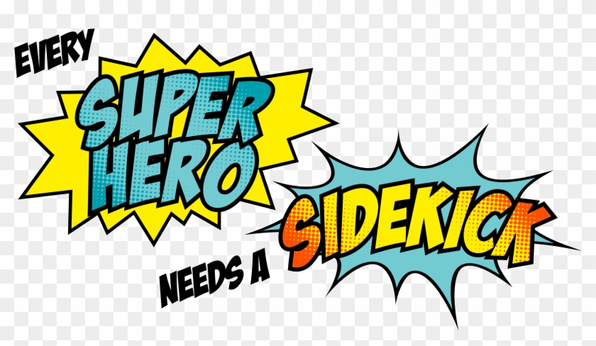 Be A Sidekick Every Superhero Needs A Sidekick Png Free Transparent Png Clipart Images Download
