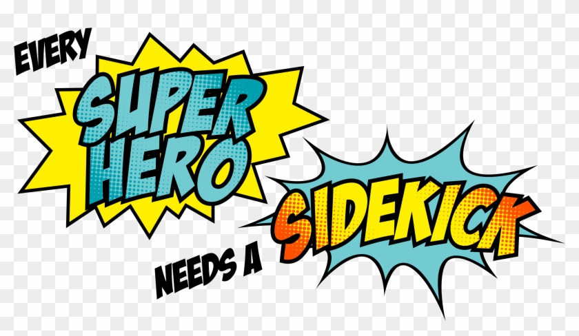 Be A Sidekick - Every Superhero Needs A Sidekick Png #1746435