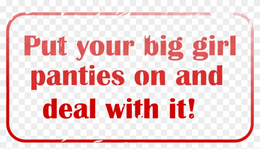 Big Girls Pants - Put On Your Big Girl Panties And Deal With It #340729
