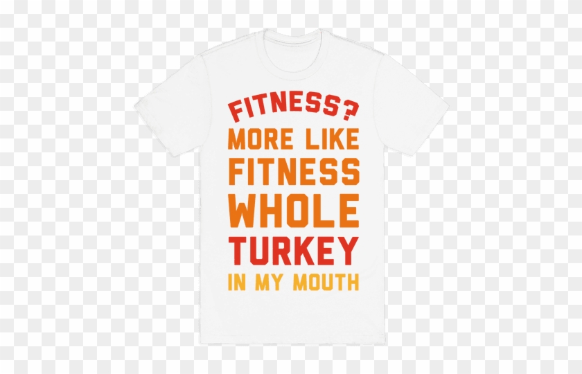 Fitness More Like Fitness Whole Turkey In My Mouth - Tattoo Artist T Shirts #375801