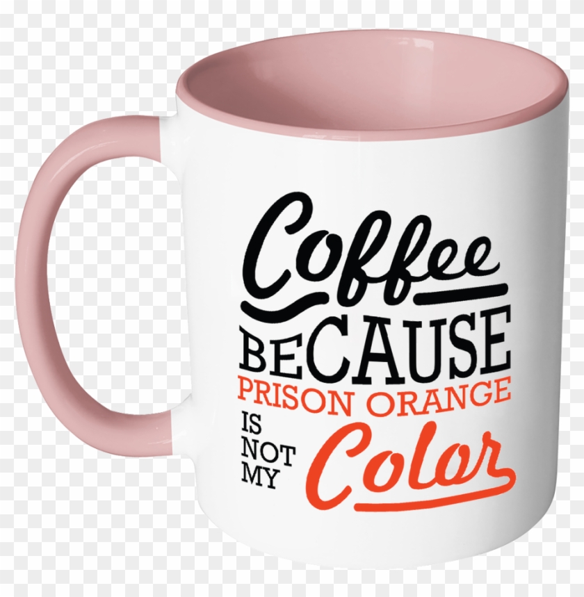 Coffee Because Prison Orange Is Not My Color 11oz 7color - Mug #453487