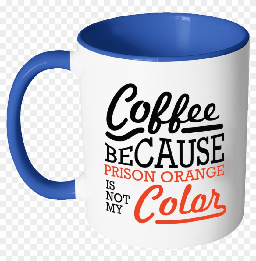 Coffee Because Prison Orange Is Not My Color 11oz 7color - Coffee Cup #457390