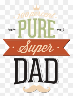 100 Percent Pure Super Dad - Happy Fathers Day To All Dads Out There