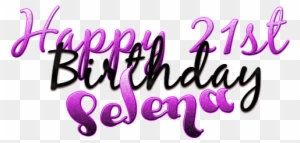 Happy 21st Birthday Selena By Lupishagreydesigns - Happy Birthday Baby I Love