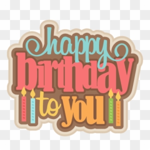 Happy Birthday To You Svg Scrapbook Title Birthday - Happy Birthday Scrapbook Titles