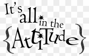 I Was Playing Around Creating Some Word Art, So Here - Its All About The Attitude