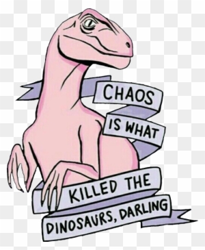 Chaos Dinosaurs Darling Love Cute Cool Awesome Fun - Chaos Is What Killed The Dinosaurs Darling
