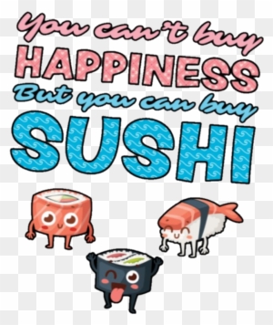 Report Abuse - You Can T Buy Happiness But You Can Buy Sushi