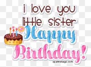 I Love You Little Sister - Happy Birthday My Lil Sister