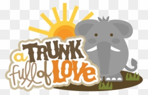 A Trunk Full Of Love Svg Scrapbook Title Elephant Svg - Scrapbook Titles Zoo
